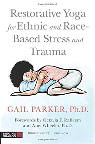 Restorative Yoga for Ethnic and Race-Based Stress and Trauma Book by Dr. Gail Parker