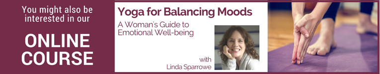 Online course with Linda Sparrowe titled, "Yoga for Balancing Moods: A Woman's Guide to Emotional Well-Being"